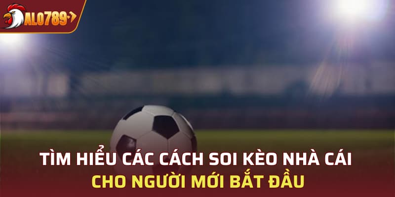 Tìm hiểu các cách soi kèo nhà cái cho người mới bắt đầu